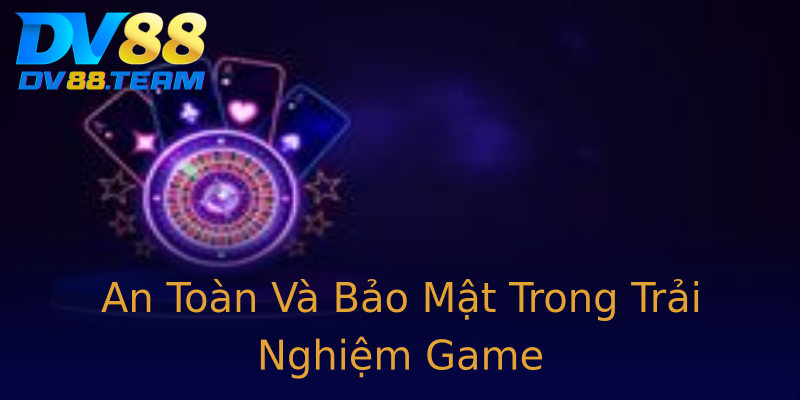 An Toàn Và Bảo Mật Trong Trải Nghiệm Game An Toàn Và Bảo Mật Trong Trải Nghiệm Game