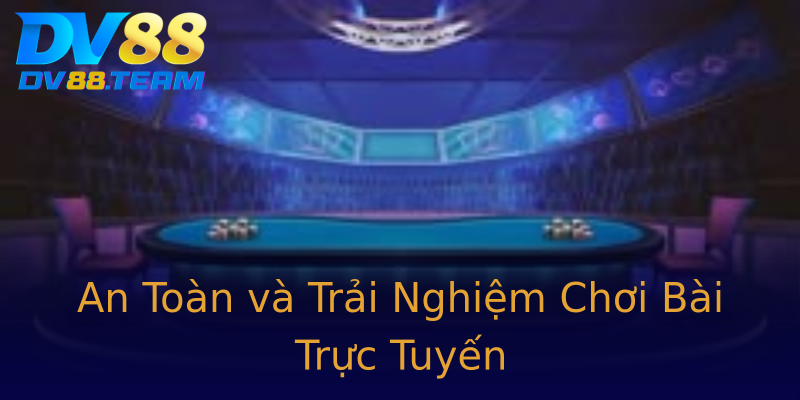 An Toàn và Trải Nghiệm Chơi Bài Trực Tuyến An Toàn và Trải Nghiệm Chơi Bài Trực Tuyến