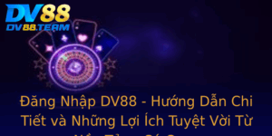 Ang Nhap Dv88 Huong Dan Chi Tiet Va Nhung Loi Ich Tuyet Voi Tu Nen Tang Ca Cuoc 1