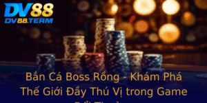 Ban Ca Boss Rong Kham Pha The Gioi Ay Thu Vi Trong Game Oi Thuong