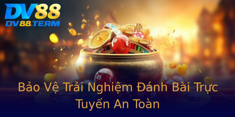Bảo Vệ Trải Nghiệm Đánh Bài Trực Tuyến An Toàn Bảo Vệ Trải Nghiệm Đánh Bài Trực Tuyến An Toàn