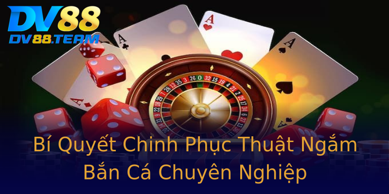 Bí Quyết Chinh Phục Thuật Ngắm Bắn Cá Chuyên Nghiệp Bí Quyết Chinh Phục Thuật Ngắm Bắn Cá Chuyên Nghiệp