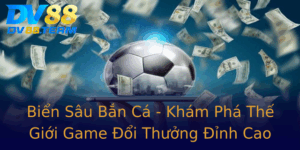 Bien Sau Ban Ca Kham Pha The Gioi Game Oi Thuong Inh Cao