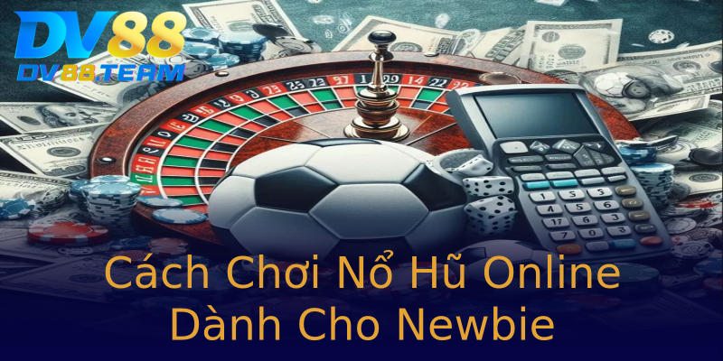 Cách Chơi Nổ Hũ Online Dành Cho Newbie
