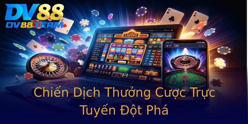 Chiến Dịch Thưởng Cược Trực Tuyến Đột Phá Chiến Dịch Thưởng Cược Trực Tuyến Đột Phá