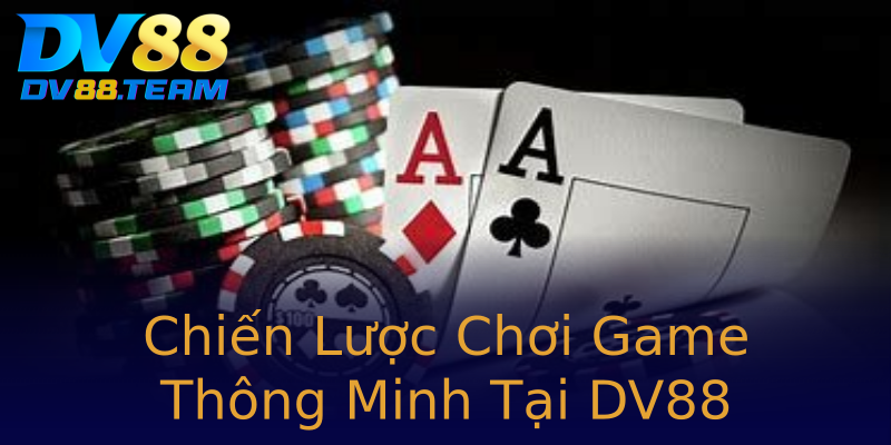 Chiến Lược Chơi Game Thông Minh Tại DV88