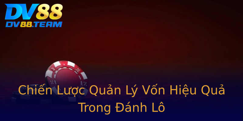 Chiến Lược Quản Lý Vốn Hiệu Quả Trong Đánh Lô Chiến Lược Quản Lý Vốn Hiệu Quả Trong Đánh Lô