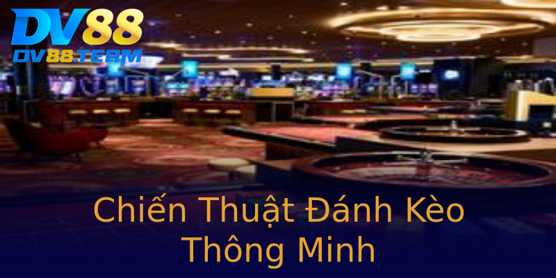 Chiến Thuật Đánh Kèo Thông Minh