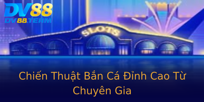 Chiến Thuật Bắn Cá Đỉnh Cao Từ Chuyên Gia