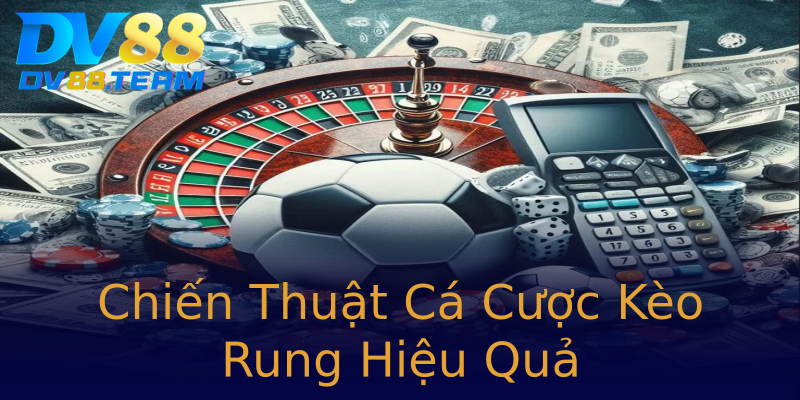 Chiến Thuật Cá Cược Kèo Rung Hiệu Quả Chiến Thuật Cá Cược Kèo Rung Hiệu Quả