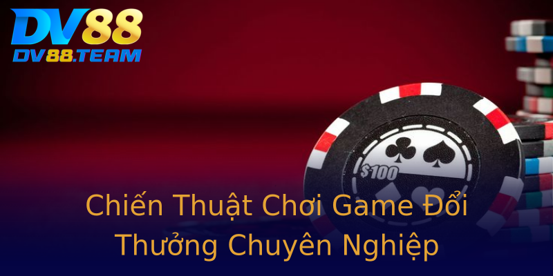 Chiến Thuật Chơi Game Đổi Thưởng Chuyên Nghiệp Chiến Thuật Chơi Game Đổi Thưởng Chuyên Nghiệp