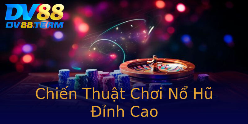 Chiến Thuật Chơi Nổ Hũ Đỉnh Cao Chiến Thuật Chơi Nổ Hũ Đỉnh Cao