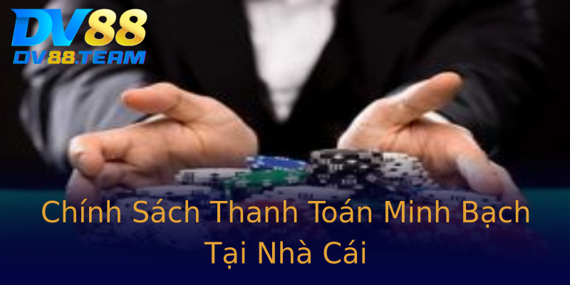 Chính Sách Thanh Toán Minh Bạch Tại Nhà Cái