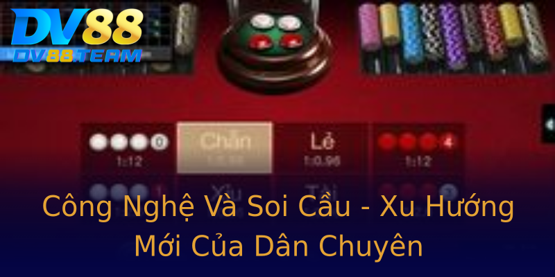 Công Nghệ Và Soi Cầu - Xu Hướng Mới Của Dân Chuyên Công Nghệ Và Soi Cầu - Xu Hướng Mới Của Dân Chuyên