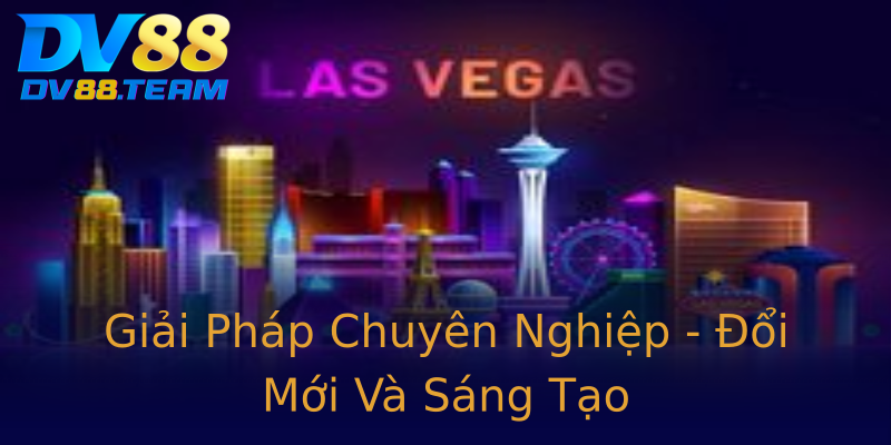 Giải Pháp Chuyên Nghiệp - Đổi Mới Và Sáng Tạo