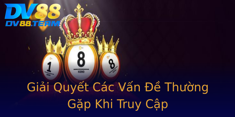 Giải Quyết Các Vấn Đề Thường Gặp Khi Truy Cập