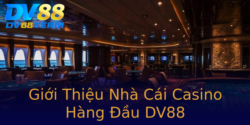 Giới Thiệu Nhà Cái Casino Hàng Đầu DV88