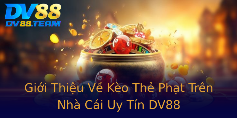 Giới Thiệu Về Kèo Thẻ Phạt Trên Nhà Cái Uy Tín DV88 Giới Thiệu Về Kèo Thẻ Phạt Trên Nhà Cái Uy Tín DV88