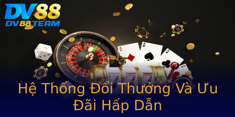 Hệ Thống Đổi Thưởng Và Ưu Đãi Hấp Dẫn Hệ Thống Đổi Thưởng Và Ưu Đãi Hấp Dẫn