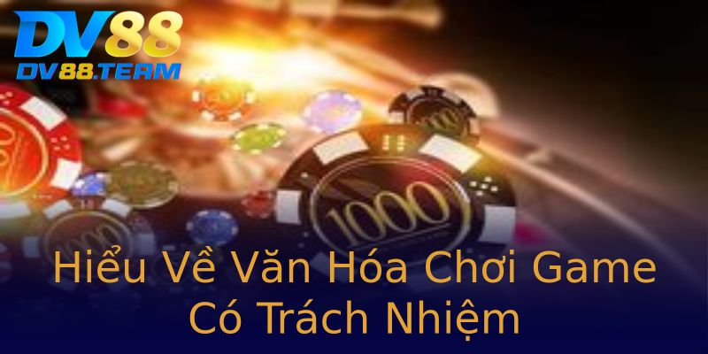 Hiểu Về Văn Hóa Chơi Game Có Trách Nhiệm