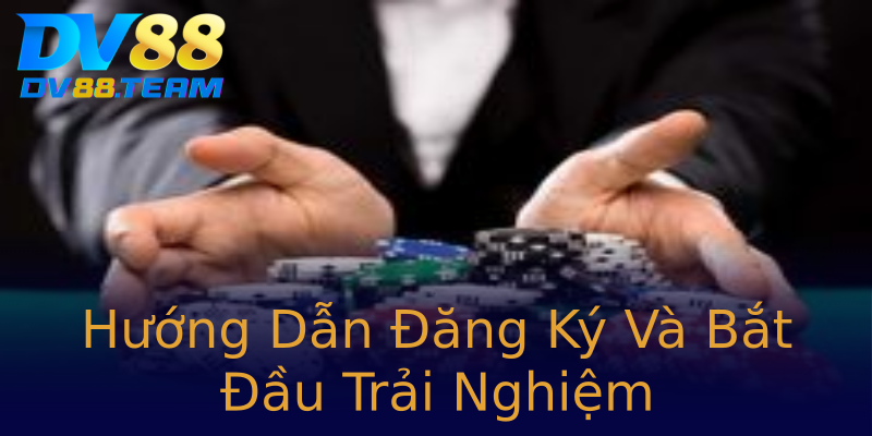 Hướng Dẫn Đăng Ký Và Bắt Đầu Trải Nghiệm Hướng Dẫn Đăng Ký Và Bắt Đầu Trải Nghiệm