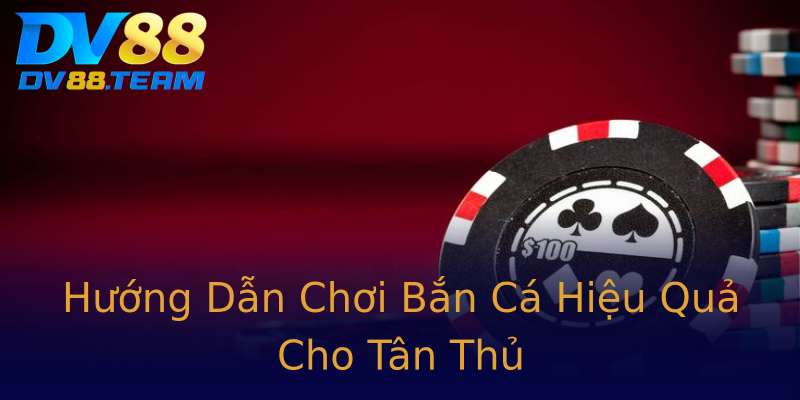 Hướng Dẫn Chơi Bắn Cá Hiệu Quả Cho Tân Thủ Hướng Dẫn Chơi Bắn Cá Hiệu Quả Cho Tân Thủ