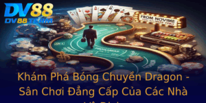Kham Pha Bong Chuyen Dragon San Choi Ang Cap Cua Cac Nha Vo Ich