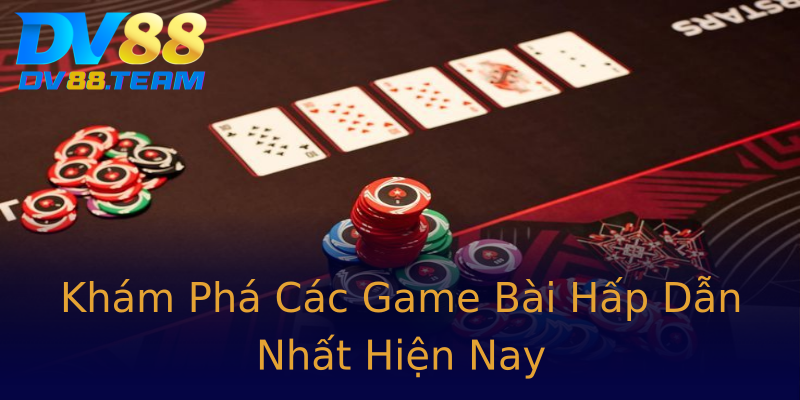 Khám Phá Các Game Bài Hấp Dẫn Nhất Hiện Nay Khám Phá Các Game Bài Hấp Dẫn Nhất Hiện Nay