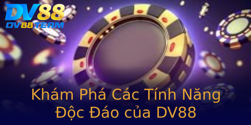 Khám Phá Các Tính Năng Độc Đáo của DV88