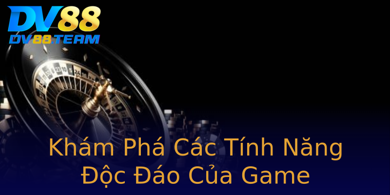 Khám Phá Các Tính Năng Độc Đáo Của Game Khám Phá Các Tính Năng Độc Đáo Của Game