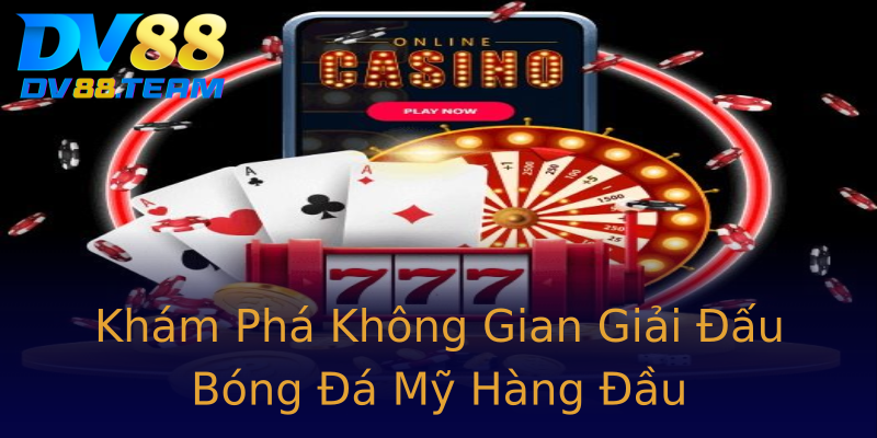 Khám Phá Không Gian Giải Đấu Bóng Đá Mỹ Hàng Đầu Khám Phá Không Gian Giải Đấu Bóng Đá Mỹ Hàng Đầu