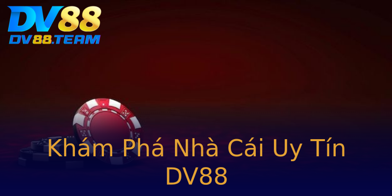 Khám Phá Nhà Cái Uy Tín DV88