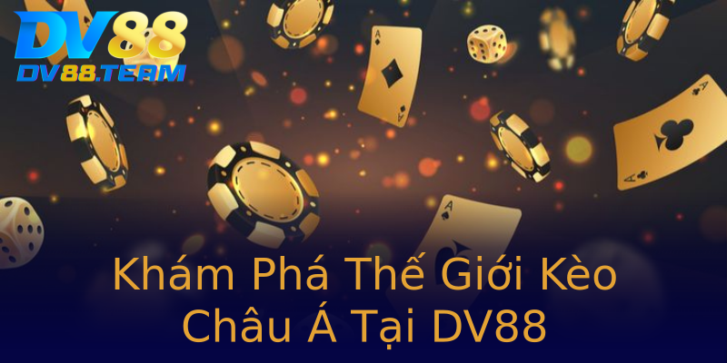 Khám Phá Thế Giới Kèo Châu Á Tại DV88
