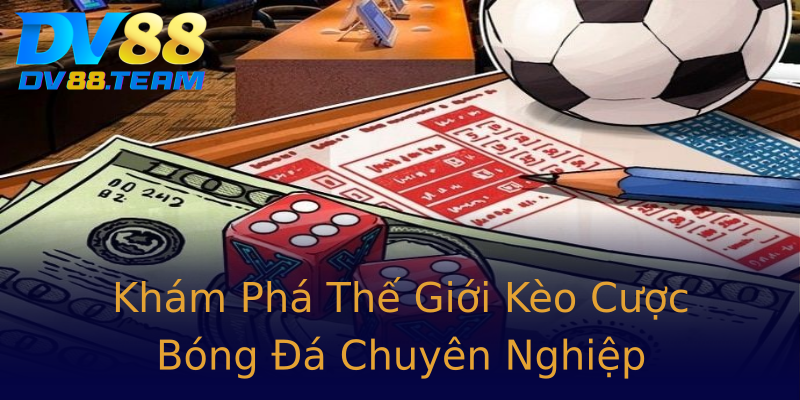 Khám Phá Thế Giới Kèo Cược Bóng Đá Chuyên Nghiệp Khám Phá Thế Giới Kèo Cược Bóng Đá Chuyên Nghiệp