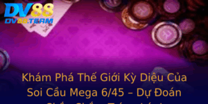 Kham Pha The Gioi Ky Dieu Cua Soi Cau Mega 645 Du Oan Chac Chan Trung Lon