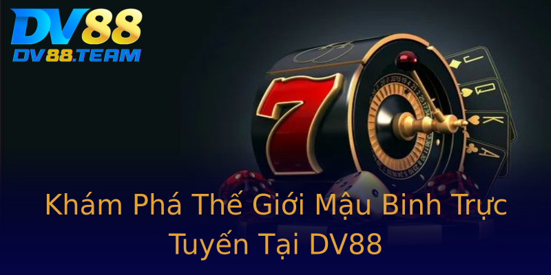 Khám Phá Thế Giới Mậu Binh Trực Tuyến Tại DV88 Khám Phá Thế Giới Mậu Binh Trực Tuyến Tại DV88