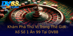 Kham Pha Thu Vi Trong The Gioi Xo So 1 An 99 Tai Dv88