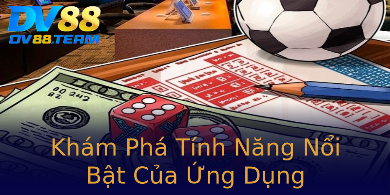 Khám Phá Tính Năng Nổi Bật Của Ứng Dụng