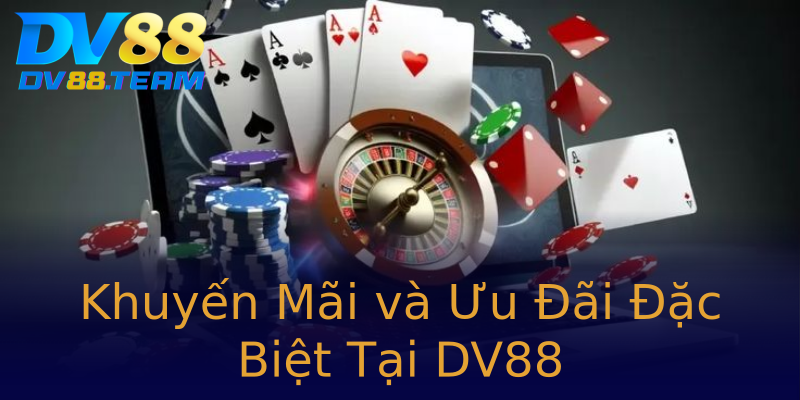 Khuyến Mãi và Ưu Đãi Đặc Biệt Tại DV88