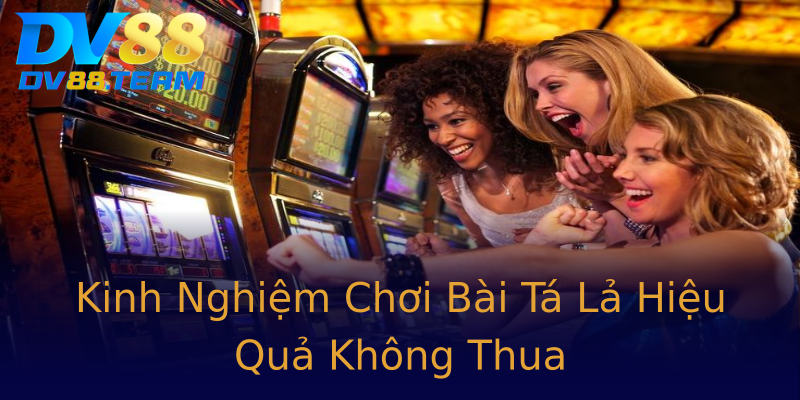 Kinh Nghiệm Chơi Bài Tá Lả Hiệu Quả Không Thua Kinh Nghiệm Chơi Bài Tá Lả Hiệu Quả Không Thua