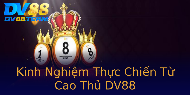 Kinh Nghiệm Thực Chiến Từ Cao Thủ DV88 Kinh Nghiệm Thực Chiến Từ Cao Thủ DV88