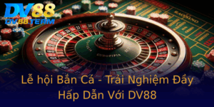 Le Hoi Ban Ca Trai Nghiem Ay Hap Dan Voi Dv88