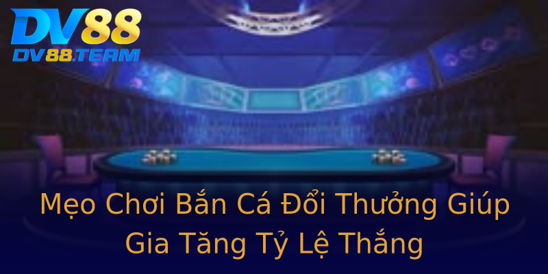 Mẹo Chơi Bắn Cá Đổi Thưởng Giúp Gia Tăng Tỷ Lệ Thắng Mẹo Chơi Bắn Cá Đổi Thưởng Giúp Gia Tăng Tỷ Lệ Thắng