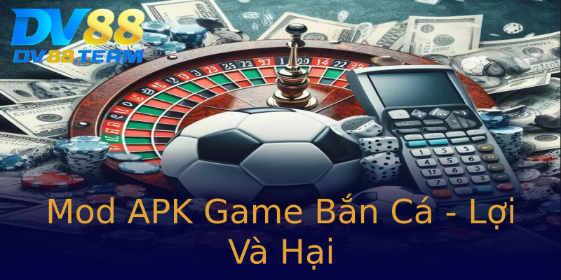 Mod APK Game Bắn Cá - Lợi Và Hại Mod APK Game Bắn Cá - Lợi Và Hại