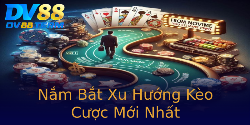 Nắm Bắt Xu Hướng Kèo Cược Mới Nhất Nắm Bắt Xu Hướng Kèo Cược Mới Nhất