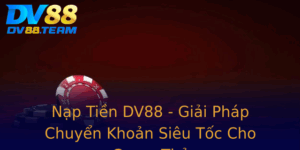 Nap Tien Dv88 Giai Phap Chuyen Khoan Sieu Toc Cho Game Thu 1