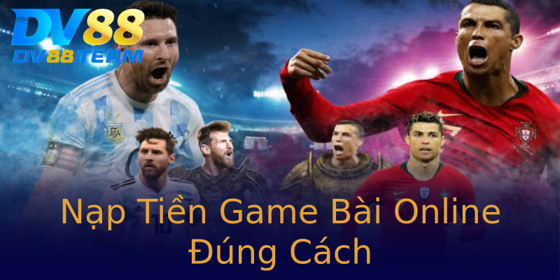 Nạp Tiền Game Bài Online Đúng Cách Nạp Tiền Game Bài Online Đúng Cách