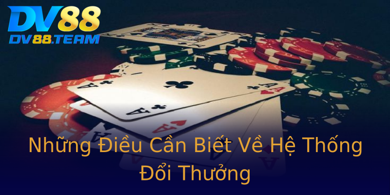 Những Điều Cần Biết Về Hệ Thống Đổi Thưởng Những Điều Cần Biết Về Hệ Thống Đổi Thưởng