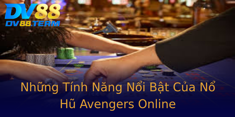 Những Tính Năng Nổi Bật Của Nổ Hũ Avengers Online Những Tính Năng Nổi Bật Của Nổ Hũ Avengers Online