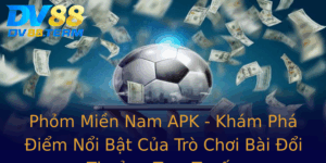 Phom Mien Nam Apk Kham Pha Iem Noi Bat Cua Tro Choi Bai Oi Thuong Truc Tuyen